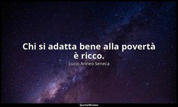 Chi si adatta bene alla povertà è ricco. (4, 11; 2000) — Lucio Anneo Seneca
