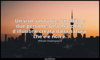 Un viso, una voce, un abito e due persone! Una macchina d'illusione creata dalla — William Shakespeare