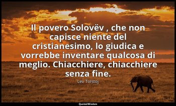 Il povero Solovëv , che non capisce niente del cristianesimo, lo giudica e vorre — Lev Tolstoj