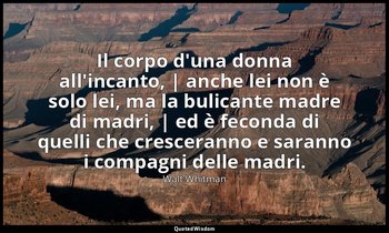 Il corpo d'una donna all'incanto, | anche lei non è solo lei, ma la bulicante ma — Walt Whitman