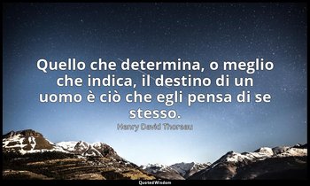 Quello che determina, o meglio che indica, il destino di un uomo è ciò che egli  — Henry David Thoreau
