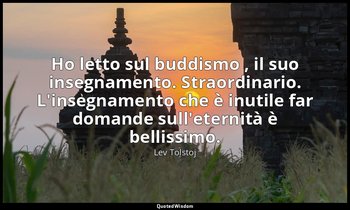 Ho letto sul buddismo , il suo insegnamento. Straordinario. L'insegnamento che è — Lev Tolstoj