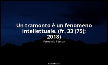 Un tramonto è un fenomeno intellettuale. (fr. 33 (75); 2018) — Fernando Pessoa