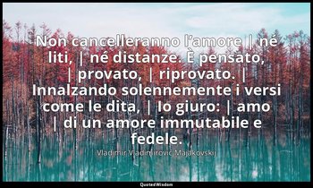 Non cancelleranno l’amore | né liti, | né distanze. È pensato, | provato, | ripr — Vladimir Vladimirovič Majakovskij