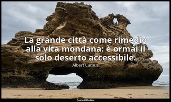 La grande città come rimedio alla vita mondana: è ormai il solo deserto accessib — Albert Camus