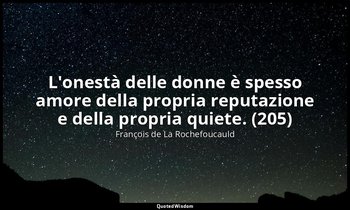 L'onestà delle donne è spesso amore della propria reputazione e della propria qu — François de La Rochefoucauld