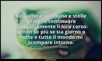 E da allora sole, luna e stelle possono continuare tranquillamente il loro corso — Johann Wolfgang von Goethe