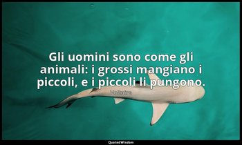 Gli uomini sono come gli animali: i grossi mangiano i piccoli, e i piccoli li pu — Voltaire
