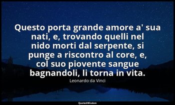 Questo porta grande amore a' sua nati, e, trovando quelli nel nido morti dal ser — Leonardo da Vinci