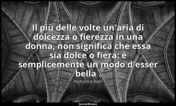 Il più delle volte un'aria di dolcezza o fierezza in una donna, non significa ch — Alphonse Karr