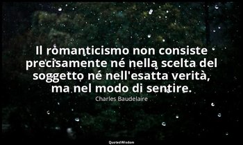 Il romanticismo non consiste precisamente né nella scelta del soggetto né nell'e — Charles Baudelaire