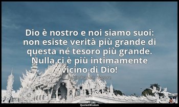 Dio è nostro e noi siamo suoi: non esiste verità più grande di questa né tesoro  — Rabindranath Tagore