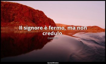 Il signore è fermo, ma non credulo. (15, 36; 1989) — Confucio