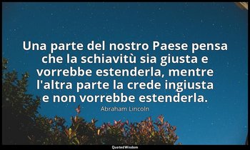 Una parte del nostro Paese pensa che la schiavitù sia giusta e vorrebbe estender — Abraham Lincoln