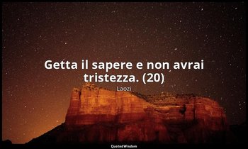 Getta il sapere e non avrai tristezza. (20) — Laozi
