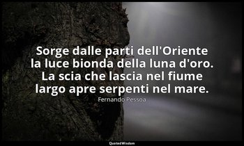 Sorge dalle parti dell'Oriente la luce bionda della luna d'oro. La scia che lasc — Fernando Pessoa
