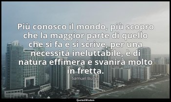 Più conosco il mondo, più scopro che la maggior parte di quello che si fa e si s — Samuel Butler