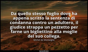 Da quello stesso foglio dove ha appena scritto la sentenza di condanna contro un — Michel de Montaigne