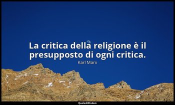La critica della religione è il presupposto di ogni critica. — Karl Marx