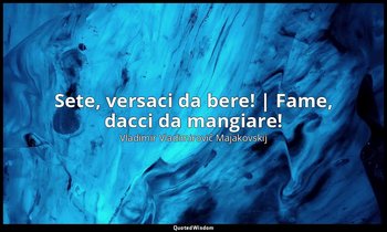 Sete, versaci da bere! | Fame, dacci da mangiare! — Vladimir Vladimirovič Majakovskij