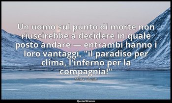 Un uomo sul punto di morte non riuscirebbe a decidere in quale posto andare — en — Mark Twain