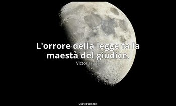 L'orrore della legge fa la maestà del giudice. — Victor Hugo