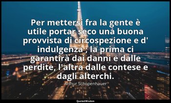 Per mettersi fra la gente è utile portar seco una buona provvista di circospezio — Arthur Schopenhauer