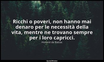 Ricchi o poveri, non hanno mai denaro per le necessità della vita, mentre ne tro — Honoré de Balzac