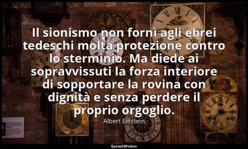 Il sionismo non fornì agli ebrei tedeschi molta protezione contro lo sterminio.  — Albert Einstein