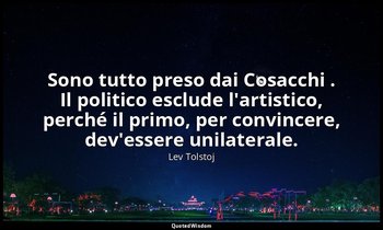 Sono tutto preso dai Cosacchi . Il politico esclude l'artistico, perché il primo — Lev Tolstoj
