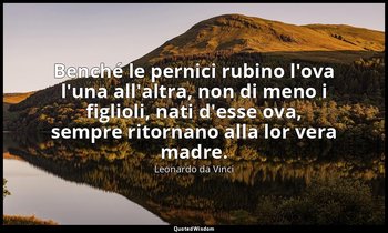 Benché le pernici rubino l'ova l'una all'altra, non di meno i figlioli, nati d'e — Leonardo da Vinci