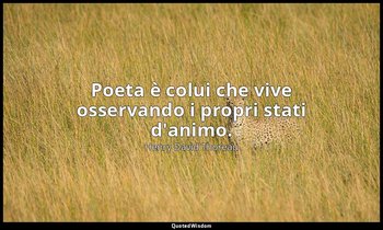 Poeta è colui che vive osservando i propri stati d'animo. — Henry David Thoreau