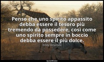 Penso che uno spirito appassito debba essere il tesoro più tremendo da possedere — Emily Dickinson