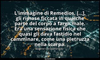 L'immagine di Remedios, [...], gli rimase ficcata in qualche parte del corpo a f — Gabriel García Márquez