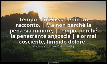 Tempo – inizio su Lenin un racconto. | Ma non perché la pena sia minore, | tempo — Vladimir Vladimirovič Majakovskij