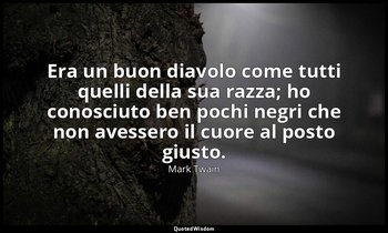 Era un buon diavolo come tutti quelli della sua razza; ho conosciuto ben pochi n — Mark Twain
