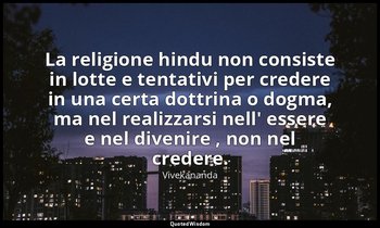 La religione hindu non consiste in lotte e tentativi per credere in una certa do — Vivekananda