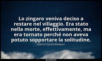 Lo zingaro veniva deciso a restare nel villaggio. Era stato nella morte, effetti — Gabriel García Márquez
