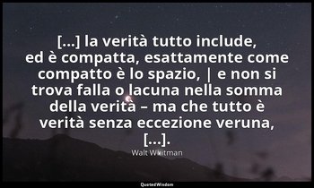 [...] la verità tutto include, ed è compatta, esattamente come compatto è lo spa — Walt Whitman