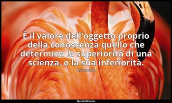 È il valore dell'oggetto proprio della conoscenza quello che determina la superi — Aristotele
