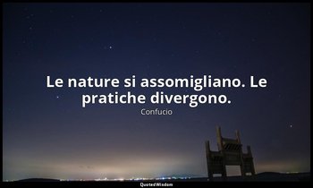 Le nature si assomigliano. Le pratiche divergono. (17, 2; 1989) — Confucio