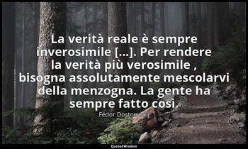 La verità reale è sempre inverosimile [...]. Per rendere la verità più verosimil — Fëdor Dostoevskij