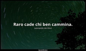 Raro cade chi ben cammina. — Leonardo da Vinci