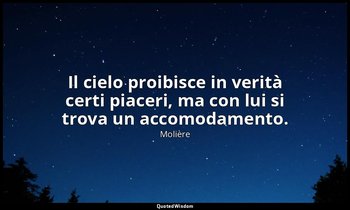 Il cielo proibisce in verità certi piaceri, ma con lui si trova un accomodamento — Molière