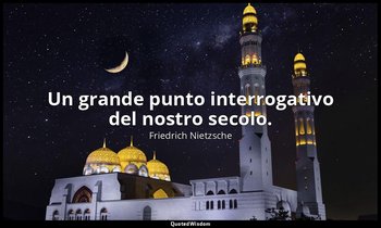Un grande punto interrogativo del nostro secolo. — Friedrich Nietzsche