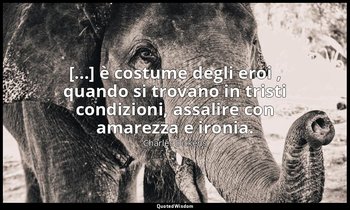 [...] è costume degli eroi , quando si trovano in tristi condizioni, assalire co — Charles Dickens