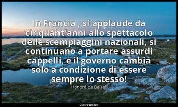 In Francia , si applaude da cinquant'anni allo spettacolo delle scempiaggini naz — Honoré de Balzac