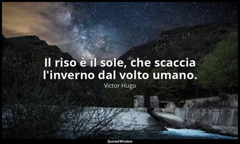 Il riso è il sole, che scaccia l'inverno dal volto umano. — Victor Hugo