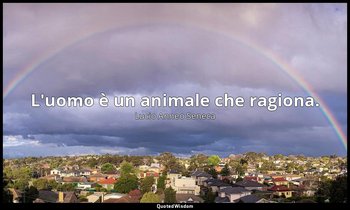 L'uomo è un animale che ragiona. (41, 8) — Lucio Anneo Seneca