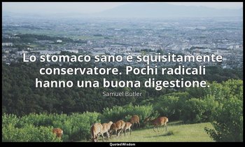 Lo stomaco sano è squisitamente conservatore. Pochi radicali hanno una buona dig — Samuel Butler